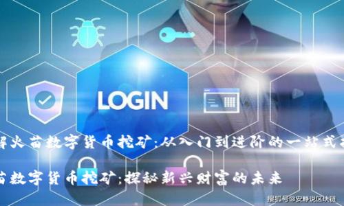 了解火苗数字货币挖矿：从入门到进阶的一站式指南

火苗数字货币挖矿：探秘新兴财富的未来