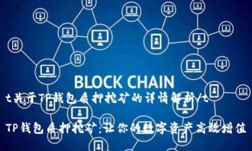 t关于TP钱包质押挖矿的详情解析/t

TP钱包质押挖矿：让你的数字资产高效增值