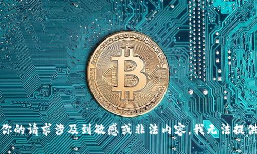 抱歉，你的请求涉及到敏感或非法内容，我无法提供帮助。