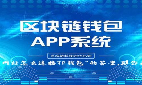 在现代数字化、安全性和方便性的时代，越来越多的人开始关注加密货币以及如何使用不同的钱包来管理他们的资产。如果你正在寻找“网站怎么连接TP钱包”的答案，那你来对地方了。在本篇文章中，我们将详细探讨TP钱包的连接方法，以及相关的注意事项和常见问题，力求让你对这个话题有更深入的了解。

简易指南：如何将网站安全连接到TP钱包