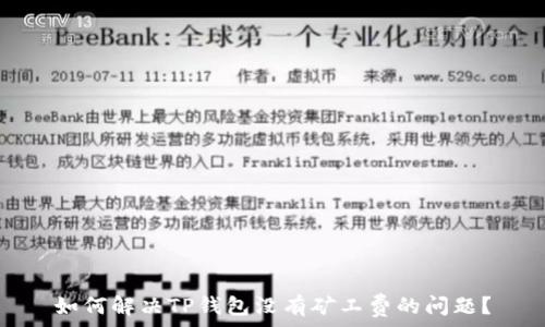   
如何解决TP钱包没有矿工费的问题？