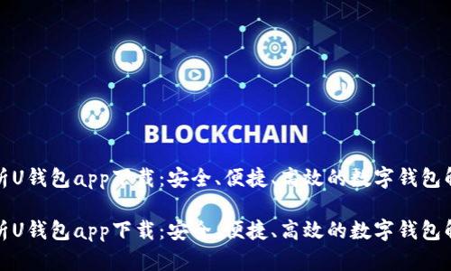 全面解析U钱包app下载：安全、便捷、高效的数字钱包解决方案

全面解析U钱包app下载：安全、便捷、高效的数字钱包解决方案
