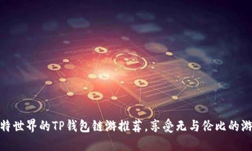 探索独特世界的TP钱包链游推荐，享受无与伦比的游戏体验