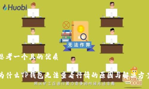 思考一个且的优质

为什么TP钱包无法查看行情的原因与解决方案
