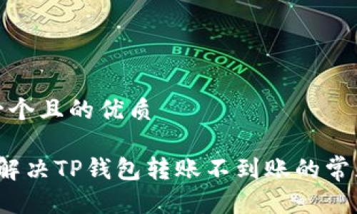 思考一个且的优质

 如何解决TP钱包转账不到账的常见问题