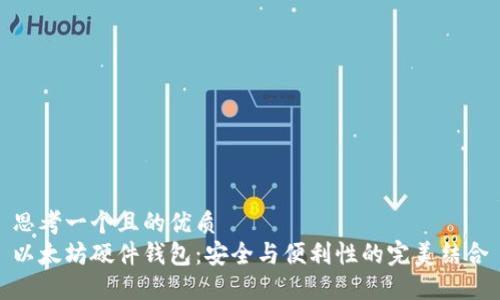 思考一个且的优质
以太坊硬件钱包：安全与便利性的完美结合