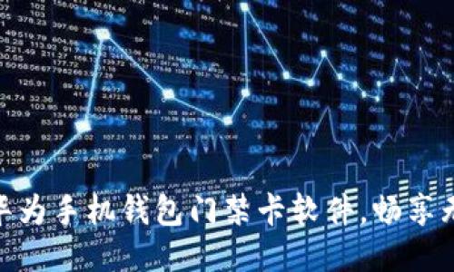 : 轻松下载华为手机钱包门禁卡软件，畅享无缝出入体验