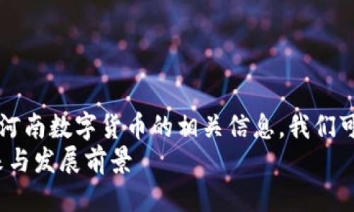 思考一个且的  
为了让更多感兴趣的用户找到河南数字货币的相关信息，我们可以选择一个吸引人的，比如：  
河南数字货币：蓄势待发的未来与发展前景