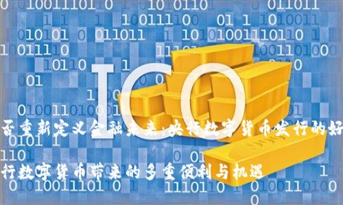 能否重新定义金融未来：央行数字货币发行的好处

央行数字货币带来的多重便利与机遇