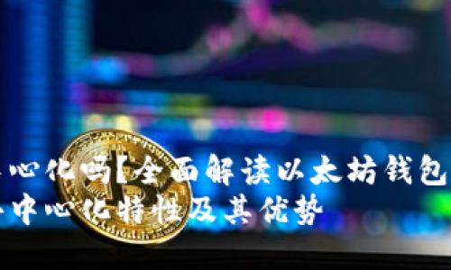 以太坊钱包去中心化吗？全面解读以太坊钱包的去中心化特性
以太坊钱包的去中心化特性及其优势