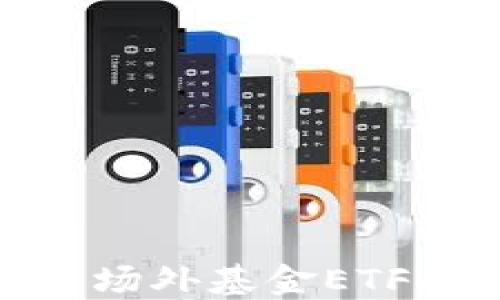 
探索数字货币场外基金ETF的潜力与风险