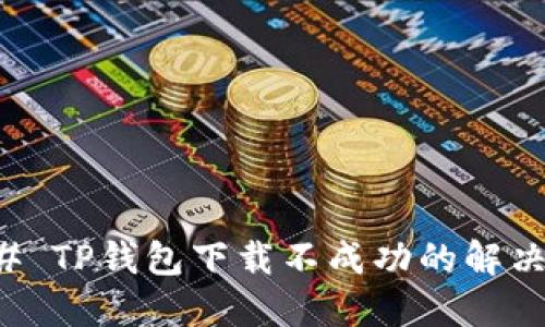 ### TP钱包下载不成功的解决方案