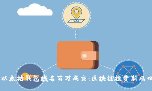 以太坊钱包域名百万成交：区块链投资新风口