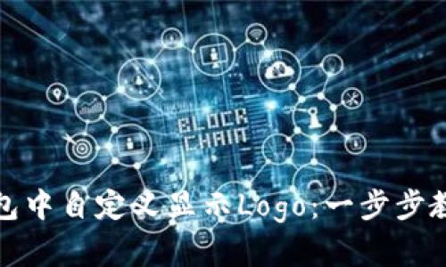 如何在TP钱包中自定义显示Logo：一步步教你轻松搞定