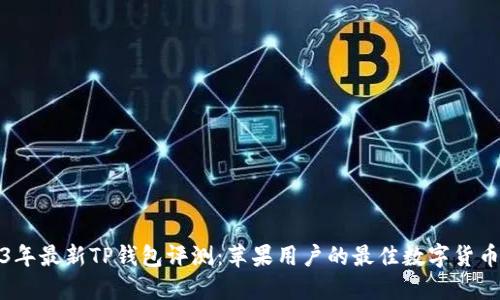 2023年最新TP钱包评测：苹果用户的最佳数字货币选择