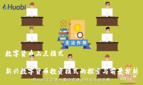 数字货币上点模式

新兴数字货币投资模式的探索与前景分析