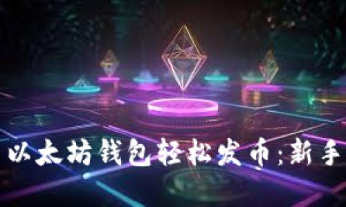 如何使用以太坊钱包轻松发币：新手完全指南