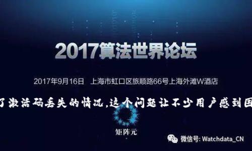 如何解决TP钱包中的激活码问题？

在这个数字货币日益流行的时代，TP钱包一直是用户进行加密资产管理和交易的重要工具。不过，有些用户在使用TP钱包时遇到了激活码丢失的情况。这个问题让不少用户感到困惑和无奈，因为激活码通常是你访问和使用钱包的关键。今天，我们就来详细探讨一下“TP钱包激活码丢失”的问题及其解决方案。

丢失激活码怎么办？TP钱包救急指南