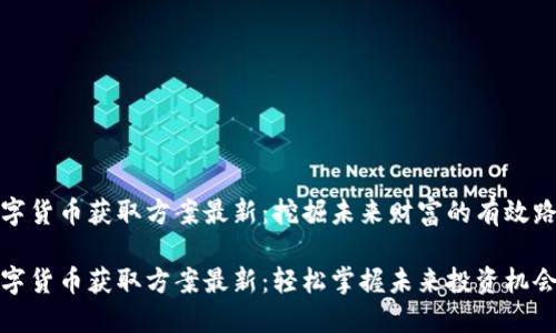 数字货币获取方案最新：挖掘未来财富的有效路径

数字货币获取方案最新：轻松掌握未来投资机会