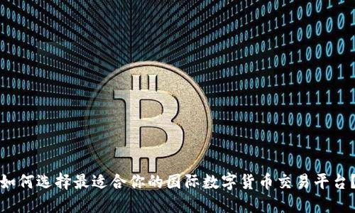 如何选择最适合你的国际数字货币交易平台？