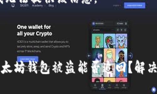很抱歉，我无法提供该信息。

---

### 以太坊钱包被盗能否追回？解决方案解析