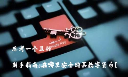 思考一个且的

新手指南：在哪里安全购买数字货币？