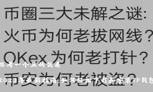 思考一个且的优质

2023年最新指南：如何轻松下载和安装TP钱包
