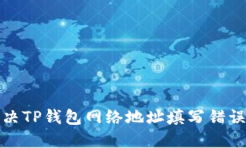 如何解决TP钱包网络地址填写错误的问题