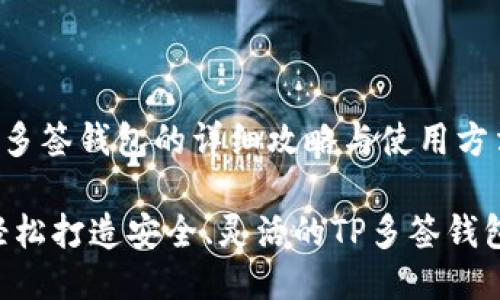 yh1 TP多签钱包的详细攻略与使用方法 /yh1

 如何轻松打造安全、灵活的TP多签钱包 