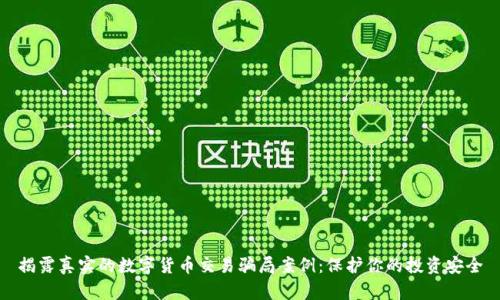 揭露真实的数字货币交易骗局案例：保护你的投资安全
