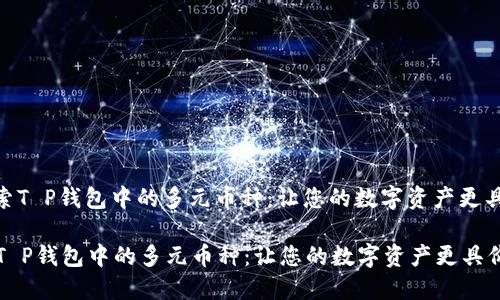 : 探索T P钱包中的多元币种：让您的数字资产更具价值

探索T P钱包中的多元币种：让您的数字资产更具价值