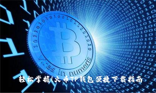  轻松掌握！火币TP钱包便捷下载指南