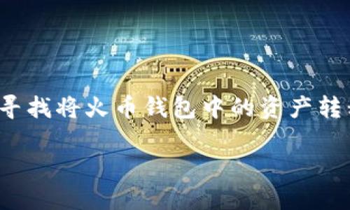 如何将火币钱包转账到TP钱包：详细步骤与实用建议

在数字货币日益流行的今天，越来越多的人开始接触并使用各种加密货币钱包。其中，火币钱包和TP钱包都是非常受欢迎的选择。如果你正在寻找将火币钱包中的资产转移到TP钱包的方法，那么你来对地方了。本篇将详细介绍如何将火币钱包的项目转账到TP钱包，并提供一些实用的建议，让你的操作更加顺利。

轻松转账：火币钱包到TP钱包的全攻略