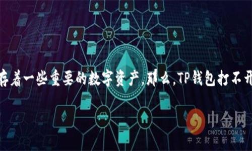 TP钱包打不开了怎么办？解决方案与小技巧

最近，有不少用户在使用TP钱包时遇到打不开的情况。这让很多人感到困惑和焦虑，毕竟钱包里可能储存着一些重要的数字资产。那么，TP钱包打不开了该怎么办呢？本文将为你提供一些实用的解决方案和技巧，帮助你顺利再次进入你的数字资产世界。

TP钱包打不开的原因与解决方案