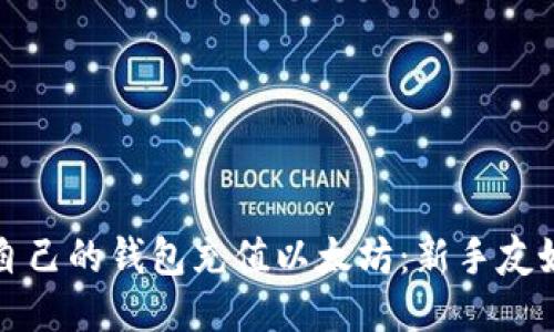 如何轻松给自己的钱包充值以太坊：新手友好的详细指南