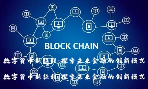 数字货币新征程：探索未来金融的创新模式

数字货币新征程：探索未来金融的创新模式
