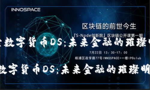《探索数字货币DS：未来金融的璀璨明珠》

探索数字货币DS：未来金融的璀璨明珠