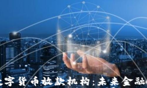 
深度解析数字货币放款机构：未来金融的创新力量