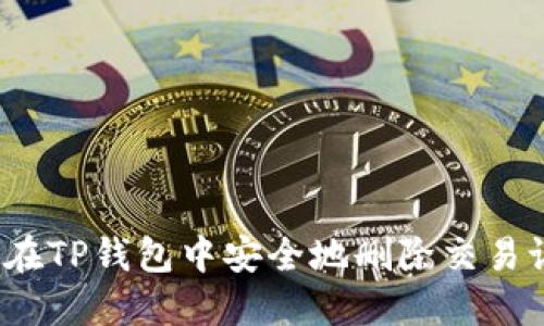 如何在TP钱包中安全地删除交易记录？