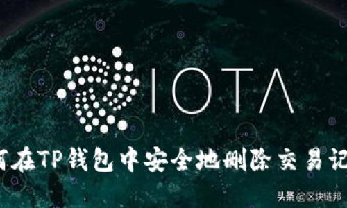 如何在TP钱包中安全地删除交易记录？