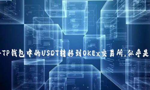 在当今数字货币的浪潮中，越来越多的人开始使用各种平台进行交易。比如将TP钱包中的USDT转移到OKEx交易所，似乎是许多投资者正在寻找的信息。那么，究竟该如何操作呢？让我们深入探讨一下。

轻松转移TP钱包中的USDT到OKEx的完整指南