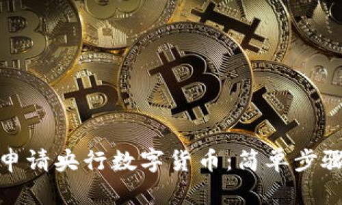 : 如何轻松申请央行数字货币：简单步骤与实用技巧