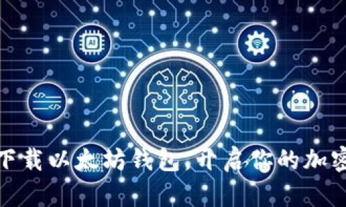 如何轻松下载以太坊钱包，开启你的加密货币之旅
