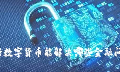 央行数字货币能解决哪些金融问题？