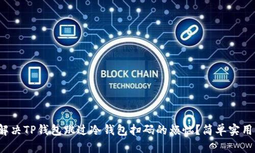 : 如何解决TP钱包跳过冷钱包扫码的烦恼？简单实用的方法！