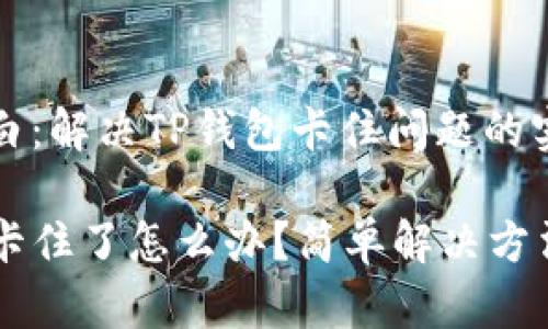 真相大白：解决TP钱包卡住问题的实用指南

TP钱包卡住了怎么办？简单解决方法分享