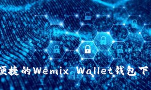 安全、便捷的Wemix Wallet钱包下载指南