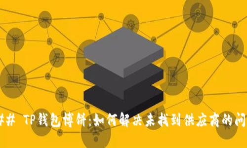 ### TP钱包博饼：如何解决未找到供应商的问题？