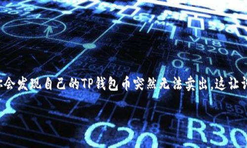 深入解析：为什么你的TP钱包币无法卖出？

介绍
在数字货币日益普及的今天，越来越多的人选择通过不同的钱包来存储和交易他们的虚拟资产。然而，有的时候你会发现自己的TP钱包币突然无法卖出，这让许多用户感到困惑和不安。在这篇文章中，我们将详细探讨可能造成这一状况的原因，以及应当如何解决这些问题。

详解：让你的TP钱包币顺利卖出的方法