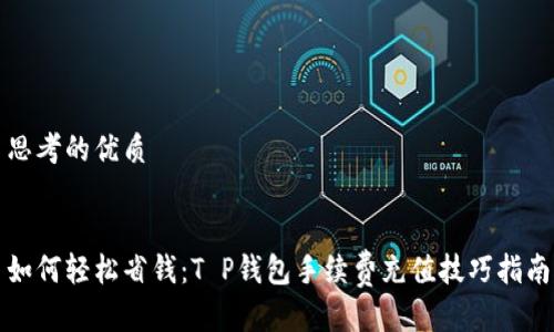思考的优质


如何轻松省钱：T P钱包手续费充值技巧指南